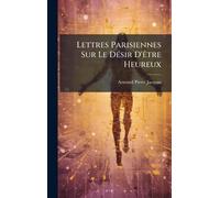Lettres Parisiennes Sur Le DÃ(c)sir D'Ãatre Heureux