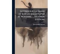Lettres sur la danse et sur les ballets. Par M. Noverre, ... Seconde Ã(c)dition.