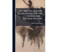 Lettres sur la danse et sur les ballets. Par M. Noverre, ... Seconde Ã(c)dition.