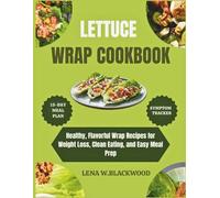 Lettuce wrap cookbook: Healthy, Flavorful Wrap Recipes for Weight Loss, Clean Eating, and Easy Meal Prep