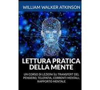 Lettura pratica della mente. Un corso di lezioni su transfert del pensiero, telepatia, correnti mentali, rapporto mentale