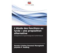 L'étude des fonctions au lycée : une proposition alternative: Enseignement et apprentissage des mathématiques