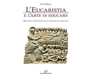 L'eucaristia e l'arte di educare. Maestri e testimoni della tradizione cristiana
