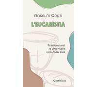L'eucaristia. Trasformarsi e diventare una cosa sola