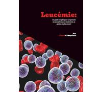 Leucémie: Un guide complet pour comprendre ses symptômes, son traitement, sa gestion et plus encore!