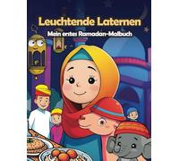 Leuchtende Laternen: Mein erstes Ramadan-Malbuch - Kreatives Lernen mit Traditionen und Spaß