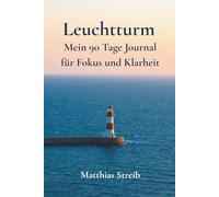 Leuchtturm: Mein 90 Tage Journal für Fokus und Klarheit