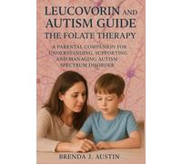 LEUCOVORIN AND AUTISM GUIDE THE FOLATE THERAPY: A PARENTAL COMPANION FOR UNDERSTANDING, SUPPORTING AND MANAGING AUTISM SPECTRUM DISORDER