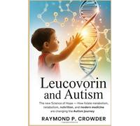 Leucovorin and Autism The New Science of Hope: How Folate Metabolism, Nutrition, and Modern Medicine Are Changing the Autism Journey