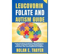 Leucovorin, Folate and Autism Guide: Understanding Cerebral Folate Deficiency, Folinic Acid, FRAT Testing, Methylation Pathways, Diet, and Supplement Insights