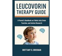 Leucovorin Therapy Guide: A Parent’s Handbook on Folinic Acid, Brain Function, and Autism Research