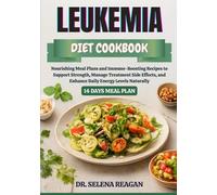 LEUKEMIA DIET COOKBOOK: Nourishing Meal Plans and Immune-Boosting Recipes to Support Strength, Manage Treatment Side Effects, and Enhance Daily Energy Levels Naturally