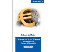 L'Euro contro l'Europa. Vent'anni dopo il Trattato di Maastricht (1992-2012)