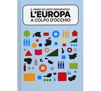 L'Europa a colpo d'occhio. Il primo atlante infografico. Ediz. illustrata