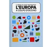 L'Europa a colpo d'occhio. Il primo atlante infografico. Ediz. illustrata