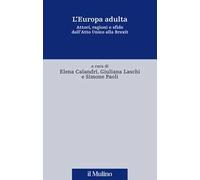L'Europa adulta. Attori, ragioni e sfide dall'Atto Unico alla Brexit