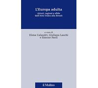 L'Europa adulta. Attori, ragioni e sfide dall'Atto Unico alla Brexit