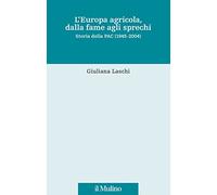 L' Europa agricola, dalla fame agli sprechi. Storia della PAC (1945-2004)