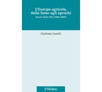L'Europa agricola, dalla fame agli sprechi. Storia della PAC (1945-2004) -...