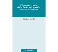 L'Europa agricola, dalla fame agli sprechi. Storia della PAC (1945-2004)