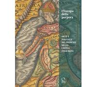 L'Europa della porpora. Arte e politica dei principi della Chiesa (1564-1605). Ediz. italiana e inglese
