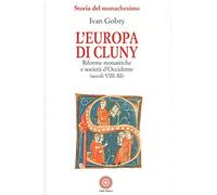 L'Europa di Cluny. Riforme monastiche e società d'Occidente (secoli VIII-XI)