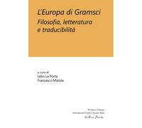 L'Europa di Gramsci. Filosofia, letteratura e traducibilità - Marola F. (c...