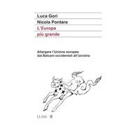 L'EUROPA PIU' GRANDE - GORI LUCA, PONTARA NICOLA - LUISS UNIVERSITY PRESS