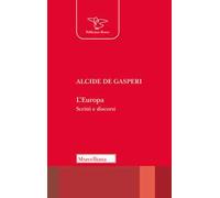 L'Europa. Scritti e discorsi - De Gasperi Alcide