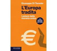 L'Europa tradita. Lezioni dalla moneta unica - Di Taranto Giuseppe
