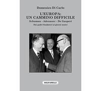 L'Europa: Un cammino difficile. Schuman. Adenauer. De Gasperi