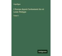 L'Europe depuis l'avénement du roi Louis-Philippe: Tome 6