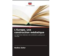 L'Europe, une construction médiatique: Le regard des rédacteurs de la télévision publique sur l'Europe