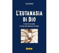 L'eutanasia di Dio. Il cuore di un padre di fronte alla debolezza del figlio