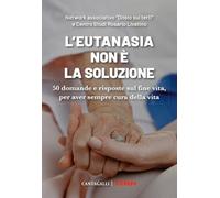 L'eutanasia non è la soluzione. 50 domande e risposte sul fine vita, per aver sempre cura della vita