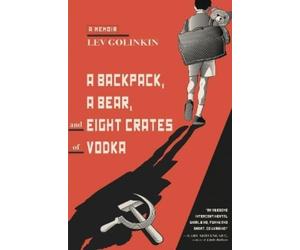 Lev Golinkin A Backpack, a Bear, and Eight Crates of Vodka (Tascabile)