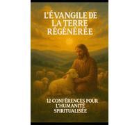 L'ÉVANGILE DE LA TERRE RÉGÉNÉRÉE: 12 conférences pour une humanité spiritualisée