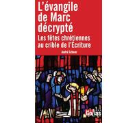 L'ÉVANGILE DE MARC DéCRYPTé - LES FêTES CHRéTIENNES AU CRIBLE DE L'ÉCRITURE: Les Fêtes chrétiennes au crible des écritures et de l'Histoire