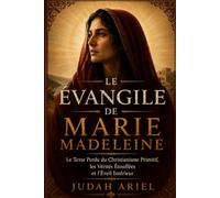 L'ÉVANGILE DE MARIE MADELEINE: Le Texte Perdu du Christianisme Primitif, les Vérités Étouffées et l'Éveil Intérieur