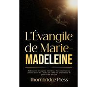 L'Évangile de Marie Madeleine: Redécouvrir la sagesse interdite, les intuitions du féminin divin et l'éveil de l'âme aux profondeurs du gnosticisme antique
