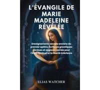 L'ÉVANGILE DE MARIE-MAGDELEINE RÉVÉLÉ: Enseignements secrets anciens du premier apôtre, Écritures gnostiques perdues et sagesse cachée pour l'éveil spirituel et la liberté intérieure