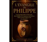 L'Évangile de Philippe: Le texte gnostique perdu sur l'union sacrée, Marie-Madeleine et les enseignements cachés de Jésus ; traduit en français moderne et clair avec commentaires.