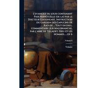 L'evangile du jour contenant Paix perpÃ(c)tuelle (de la) par le Docteur Goodheart. Instruction du gardien des Capucins de Raguse ... Tout en dieu, commentaire sur Malebranche, par l'abbÃ(c) de Tilladet. Dieu et les hommes, ... of 6