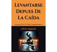 Levantarse Depues De La Caída: Cronicas De Un Viaje Transformativo