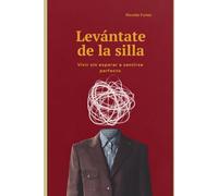 LEVÁNTATE DE LA SILLA: Vivir sin esperar a sentirse perfecto: una guía para dejar de posponer tu vida por miedo, ansiedad e inseguridad
