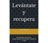 Levántate y recupera: Rise & Reclaim: Un diario de empoderamiento de 30 días para restablecer tu vida