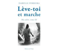 Lève-toi et marche: Tome 3 : Ma colère