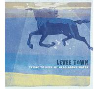 Levee Town - Trying to Keep My Head Above Water
