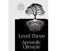 Level 3 - Apostolic Lifestyle: Going Beyond Going To Church, and Learning to Be The Church