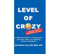 LEVEL of CRAZY: LIKE AN A**HOLE EVERYBODY HAS ONE! A lighthearted guide to navigating life. Learn why millions are embracing Emotional Intelligence